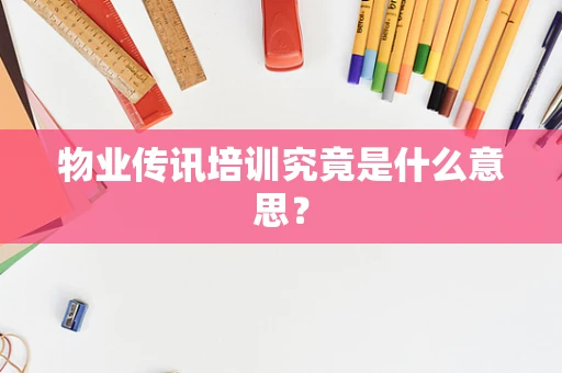 物业传讯培训究竟是什么意思？