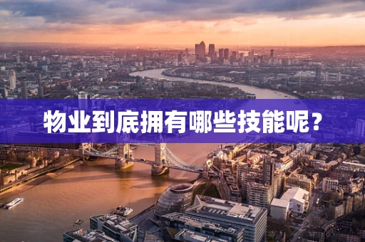 物业到底拥有哪些技能呢？