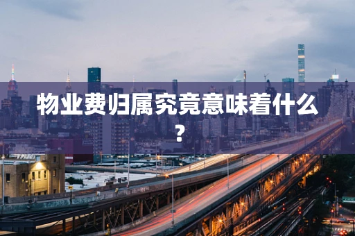 物业费归属究竟意味着什么？