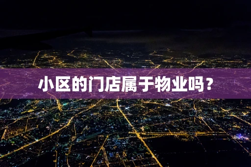 小区的门店属于物业吗？
