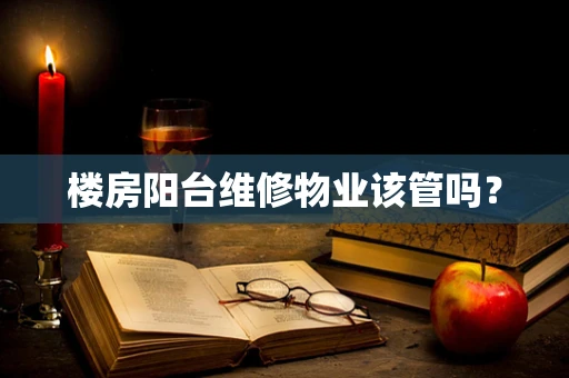 楼房阳台维修物业该管吗？