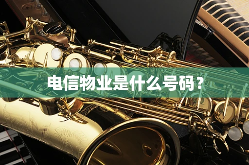电信物业是什么号码？