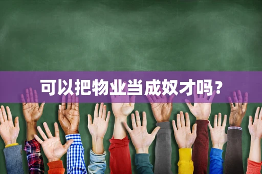 可以把物业当成奴才吗？
