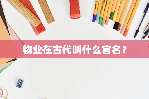 物业在古代叫什么官名？