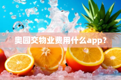 奥园交物业费用什么app？