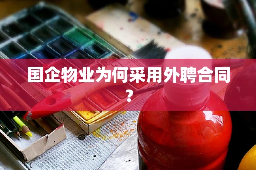 国企物业为何采用外聘合同？